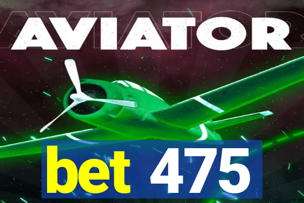 bet 475